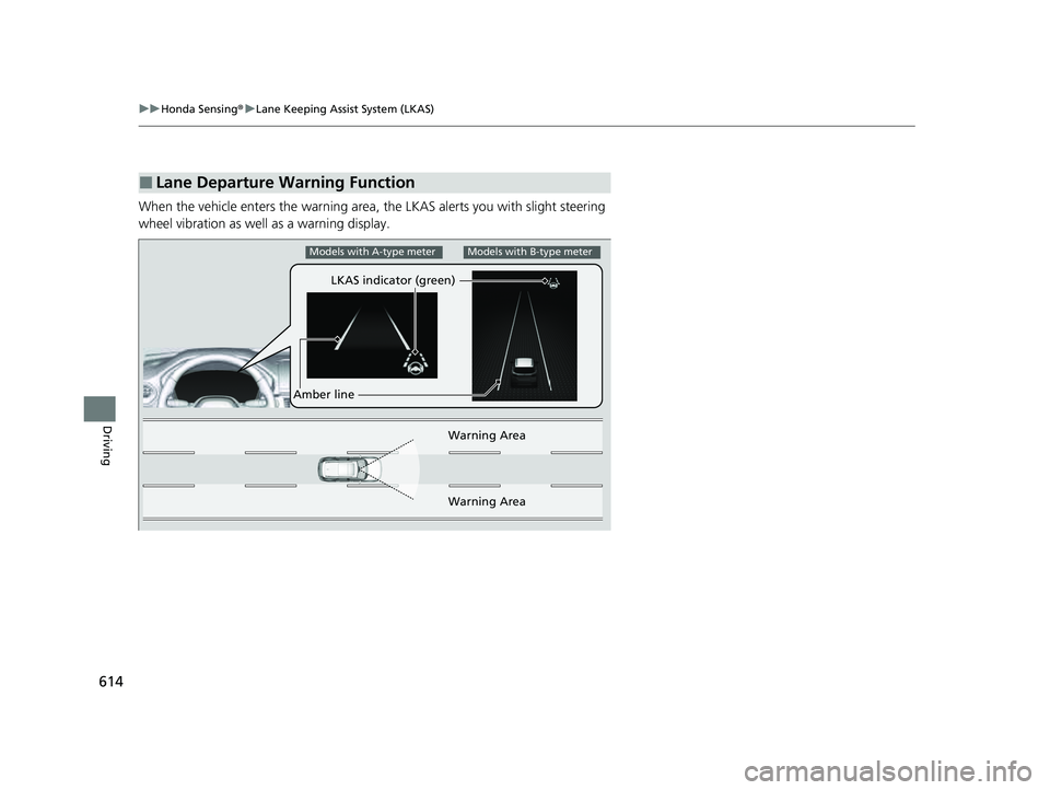 HONDA PILOT 2023 Owners Manual 614
uuHonda Sensing ®u Lane Keeping Assist System (LKAS)
Driving
When the vehicle enters the warning area, the LKAS alerts you with slight steering
wheel vibration as well as a warning display.
HONDA PILOT 2023 Owners Manual 614
uuHonda Sensing ®u Lane Keeping Assist System (LKAS)
Driving
When the vehicle enters the warning area, the LKAS alerts you with slight steering
wheel vibration as well as a warning display.