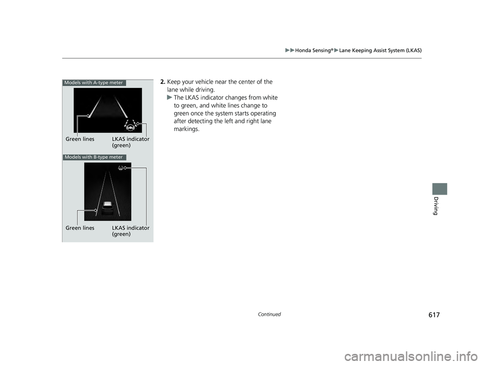 HONDA PILOT 2023 Owners Manual 617
uuHonda Sensing ®u Lane Keeping Assist System (LKAS)
Continued
Driving
2. Keep your vehicle near the center of the
lane while driving.
u The LKAS indicator changes from white
to green, and whit HONDA PILOT 2023 Owners Manual 617
uuHonda Sensing ®u Lane Keeping Assist System (LKAS)
Continued
Driving
2. Keep your vehicle near the center of the
lane while driving.
u The LKAS indicator changes from white
to green, and whit