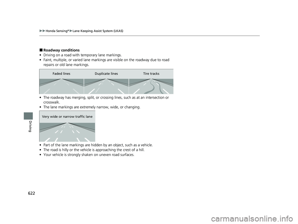 HONDA PILOT 2023 Owners Manual 622
uuHonda Sensing ®u Lane Keeping Assist System (LKAS)
Driving
■Roadway conditions
• Driving on a road with temporary lane markings.
• Faint, multiple, or varied lane markings are visible on HONDA PILOT 2023 Owners Manual 622
uuHonda Sensing ®u Lane Keeping Assist System (LKAS)
Driving
■Roadway conditions
• Driving on a road with temporary lane markings.
• Faint, multiple, or varied lane markings are visible on