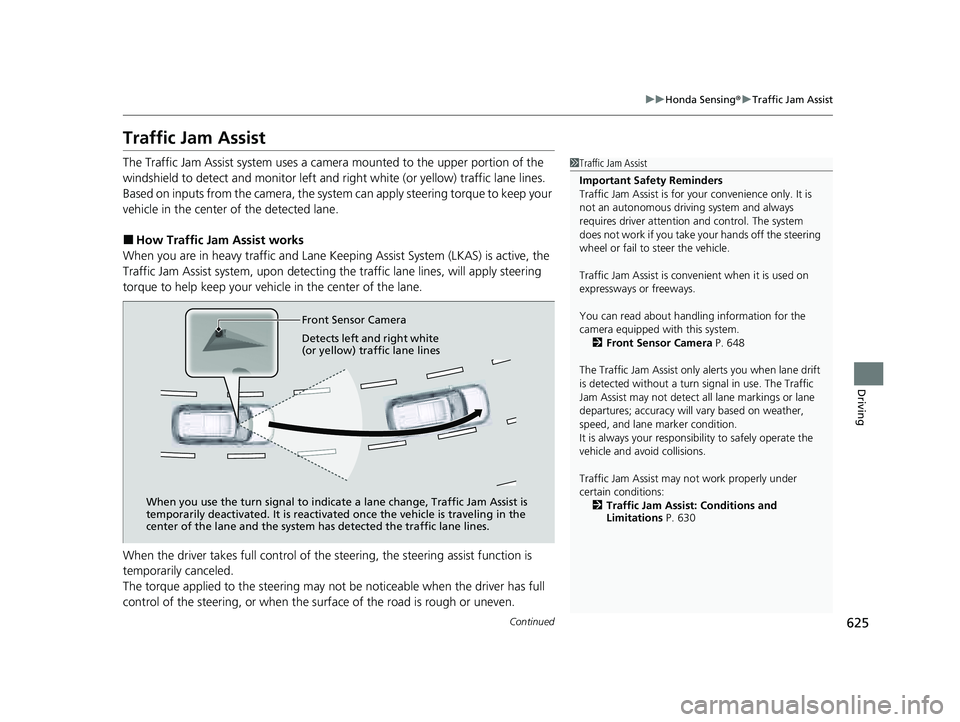 HONDA PILOT 2023  Owners Manual 625
uuHonda Sensing ®u Traffic Jam Assist
Continued
Driving
Traffic Jam Assist
The Traffic Jam Assist system uses a camera mounted to the upper portion of the 
windshield to detect and monitor left a