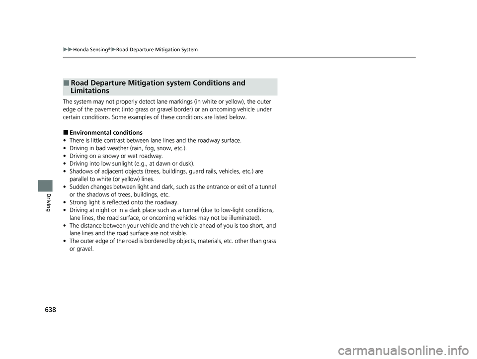 HONDA PILOT 2023 Owners Manual 638
uuHonda Sensing ®u Road Departure Mitigation System
Driving
The system may not properly detect lane markings (in white or yellow), the outer
edge of the pavement (into grass or grav el border) HONDA PILOT 2023 Owners Manual 638
uuHonda Sensing ®u Road Departure Mitigation System
Driving
The system may not properly detect lane markings (in white or yellow), the outer
edge of the pavement (into grass or grav el border)