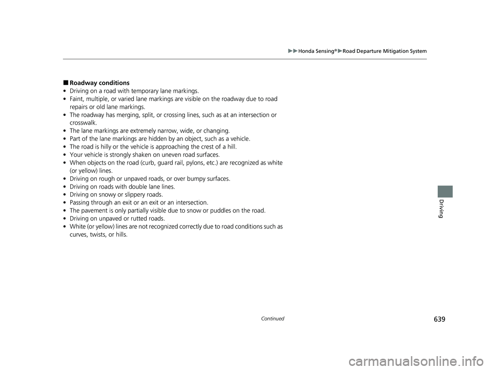 HONDA PILOT 2023 Owners Manual 639
uuHonda Sensing ®u Road Departure Mitigation System
Continued
Driving
■Roadway conditions
• Driving on a road with temporary lane markings.
• Faint, multiple, or varied lane markings are v HONDA PILOT 2023 Owners Manual 639
uuHonda Sensing ®u Road Departure Mitigation System
Continued
Driving
■Roadway conditions
• Driving on a road with temporary lane markings.
• Faint, multiple, or varied lane markings are v