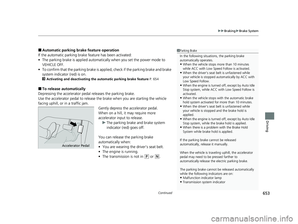 HONDA PILOT 2023 User Guide Continued653
uuBraking uBrake System
Driving
■Automatic parking brake feature operation
If the automatic parking brake feature has been activated:
• The parking brake is applied automatically whe HONDA PILOT 2023 User Guide Continued653
uuBraking uBrake System
Driving
■Automatic parking brake feature operation
If the automatic parking brake feature has been activated:
• The parking brake is applied automatically whe