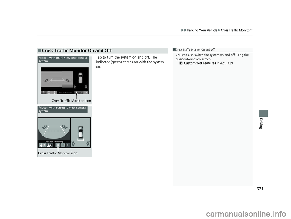HONDA PILOT 2023  Owners Manual 671
uuParking Your Vehicle uCross Traffic Monitor*
Driving
Tap to turn the system on and off. The 
indicator (green) comes on with the system 
on.
■Cross Traffic Monitor On and Off1Cross Traffic Mon