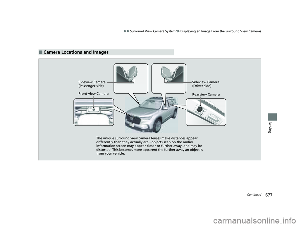 HONDA PILOT 2023  Owners Manual 677
uuSurround View Camera System*uDisplaying an Image From the Surround View Cameras
Continued
Driving
■Camera Locations and Images
Sideview Camera 
(Passenger side) Sideview Camera 
(Driver side)
