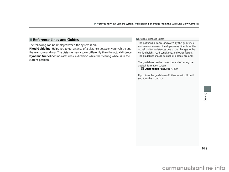 HONDA PILOT 2023  Owners Manual 679
uuSurround View Camera System*uDisplaying an Image From the Surround View Cameras
Driving
The following can be displaye d when the system is on.
Fixed Guideline : Helps you to get a sense of a dis