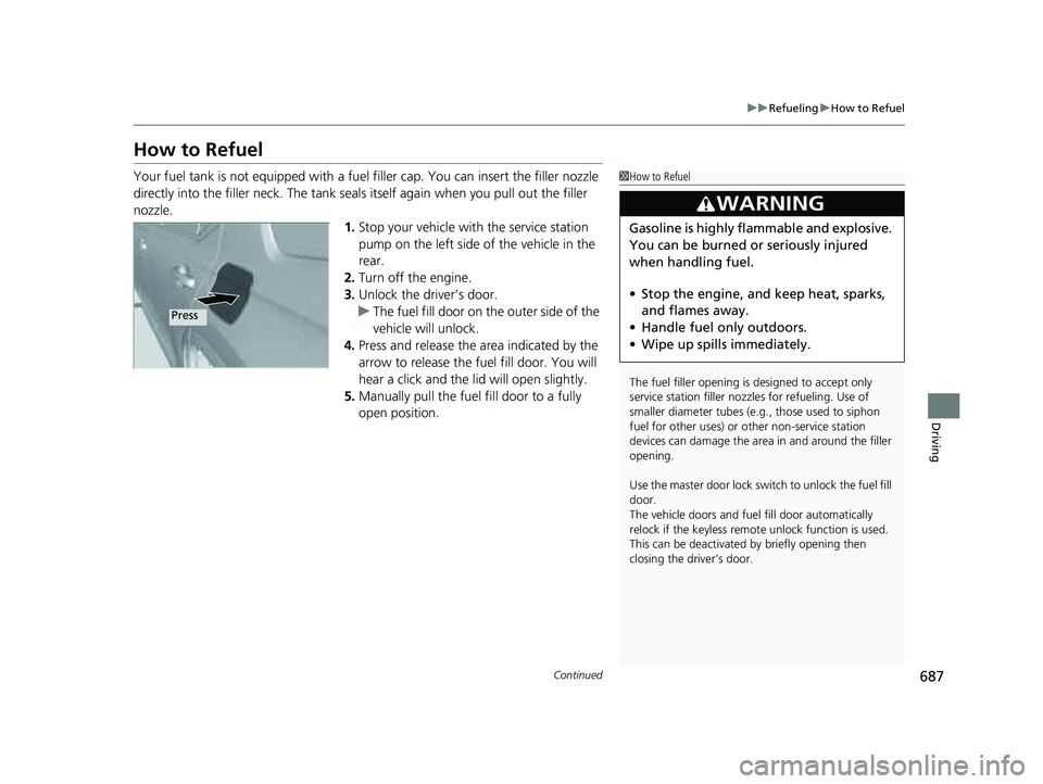 HONDA PILOT 2023 Owners Manual 687
uuRefueling uHow to Refuel
Continued
Driving
How to Refuel
Your fuel tank is not equipped with a fuel filler cap. You can insert the filler nozzle
directly into the filler neck. The tank seals i HONDA PILOT 2023 Owners Manual 687
uuRefueling uHow to Refuel
Continued
Driving
How to Refuel
Your fuel tank is not equipped with a fuel filler cap. You can insert the filler nozzle
directly into the filler neck. The tank seals i