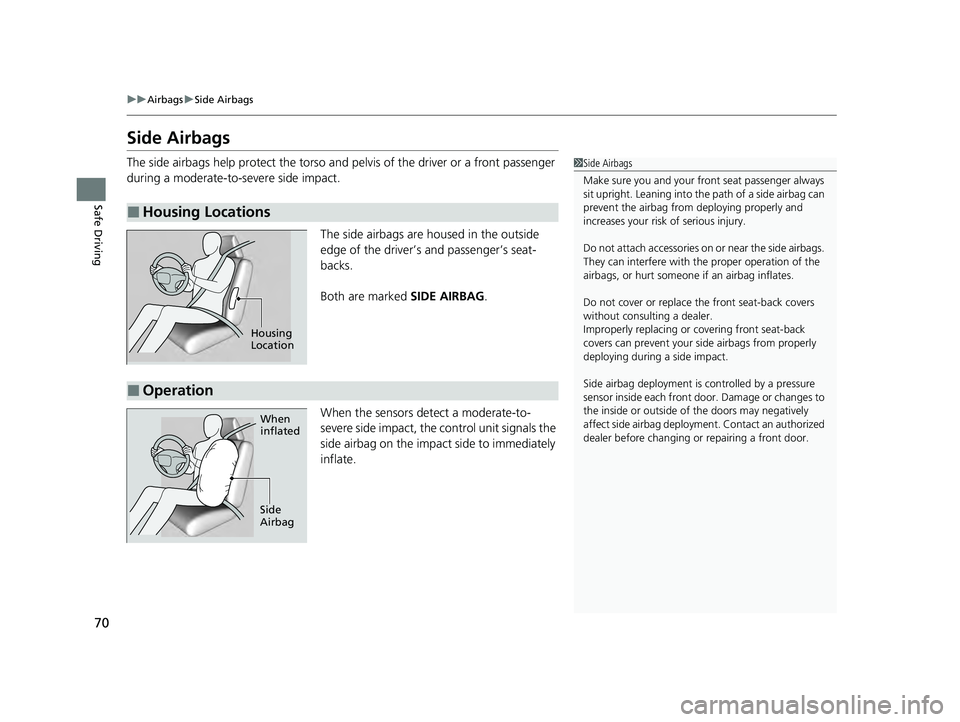 HONDA PILOT 2023 Owners Manual 70
uuAirbags uSide Airbags
Safe Driving
Side Airbags
The side airbags help protect the torso and pelvis of the driver or a front passenger
during a moderate-to-severe side impact.
The side airbags a HONDA PILOT 2023 Owners Manual 70
uuAirbags uSide Airbags
Safe Driving
Side Airbags
The side airbags help protect the torso and pelvis of the driver or a front passenger
during a moderate-to-severe side impact.
The side airbags a
