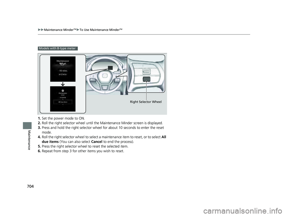 HONDA PILOT 2023  Owners Manual 704
uuMaintenance MinderTMuTo Use Maintenance MinderTM
Maintenance
1. Set the power mode to ON.
2. Roll the right selector wheel until the Maintenance Minder screen is displayed.
3. Press and hold the