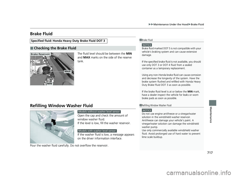 HONDA PILOT 2023 Manual Online 717
uuMaintenance Under the Hood uBrake Fluid
Maintenance
Brake Fluid
The fluid level should be between the MIN
and MAX marks on the side of the reserve
tank.
Refilling Window Washer Fluid
Open t HONDA PILOT 2023 Manual Online 717
uuMaintenance Under the Hood uBrake Fluid
Maintenance
Brake Fluid
The fluid level should be between the MIN
and MAX marks on the side of the reserve
tank.
Refilling Window Washer Fluid
Open t