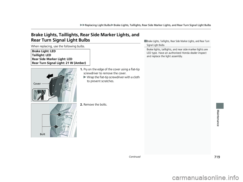 HONDA PILOT 2023  Owners Manual 719
uuReplacing Light Bulbs uBrake Lights, Taillights, Rear Side Marker Lights, and Rear Turn Signal Light Bulbs
Continued
Maintenance
Brake Lights, Taillights, Rear Side Marker Lights, and 
Rear Turn