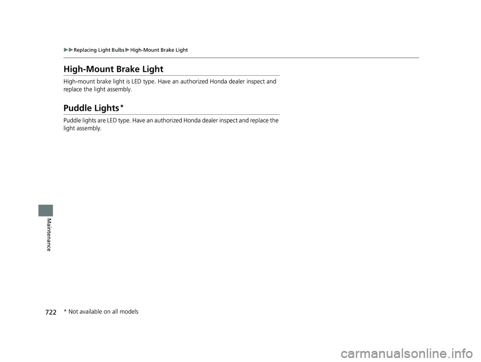 HONDA PILOT 2023  Owners Manual 722
uuReplacing Light Bulbs uHigh-Mount Brake Light
Maintenance
High-Mount Brake Light
High-mount brake light is LED type. Have  an authorized Honda dealer inspect and 
replace the light assembly.
Pud