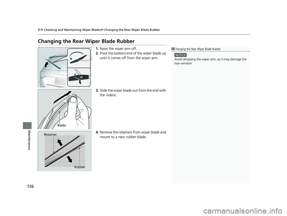 HONDA PILOT 2023  Owners Manual 726
uuChecking and Maintaining Wiper Blades uChanging the Rear Wiper Blade Rubber
Maintenance
Changing the Rear Wiper Blade Rubber
1. Raise the wiper arm off.
2. Pivot the bottom end of  the wiper bla