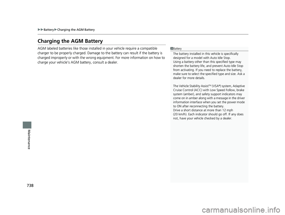 HONDA PILOT 2023 User Guide 738
uuBattery uCharging the AGM Battery
Maintenance
Charging the AGM Battery
AGM labeled batteries like those installe d in your vehicle require a compatible
charger to be properly charged. Damage to HONDA PILOT 2023 User Guide 738
uuBattery uCharging the AGM Battery
Maintenance
Charging the AGM Battery
AGM labeled batteries like those installe d in your vehicle require a compatible
charger to be properly charged. Damage to