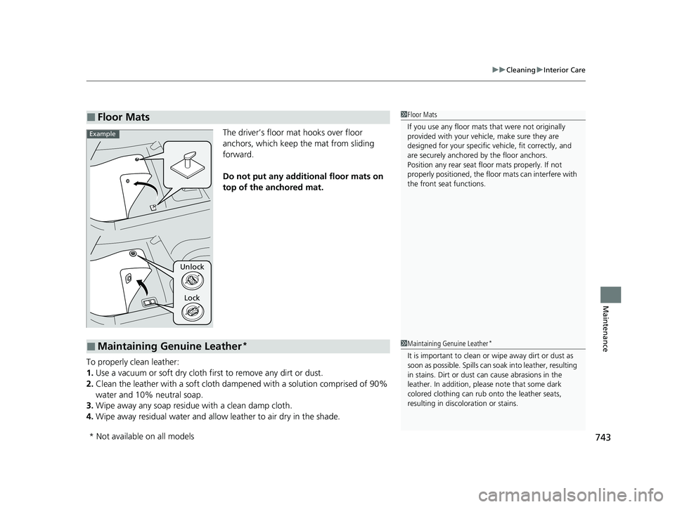 HONDA PILOT 2023 Owners Manual 743
uuCleaning uInterior Care
Maintenance
The driver’s floor mat hooks over floor
anchors, which keep the mat from sliding
forward.
Do not put any additi onal floor mats on
top of the anchored ma HONDA PILOT 2023 Owners Manual 743
uuCleaning uInterior Care
Maintenance
The driver’s floor mat hooks over floor
anchors, which keep the mat from sliding
forward.
Do not put any additi onal floor mats on
top of the anchored ma
