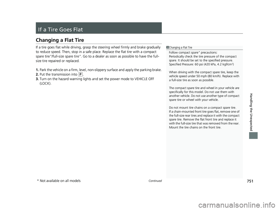 HONDA PILOT 2023 Owners Manual 751Continued
Handling the Unexpected
If a Tire Goes Flat
Changing a Flat Tire
If a tire goes flat while driving, grasp the steering wheel firmly and brake gradually
to reduce speed. Then, stop in a s HONDA PILOT 2023 Owners Manual 751Continued
Handling the Unexpected
If a Tire Goes Flat
Changing a Flat Tire
If a tire goes flat while driving, grasp the steering wheel firmly and brake gradually
to reduce speed. Then, stop in a s