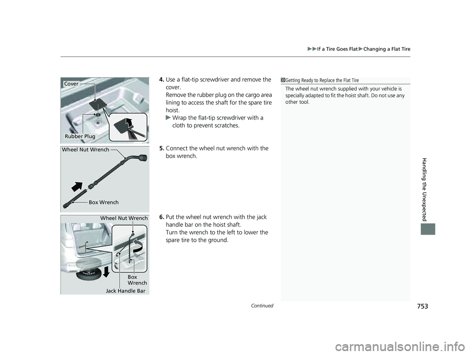 HONDA PILOT 2023  Owners Manual Continued753
uuIf a Tire Goes Flat uChanging a Flat Tire
Handling the Unexpected
4. Use a flat-tip screwdriver and remove the 
cover.
Remove the rubber plug on the cargo area 
lining to access the sha