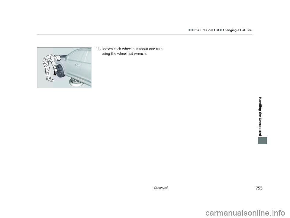 HONDA PILOT 2023  Owners Manual 755
uuIf a Tire Goes Flat uChanging a Flat Tire
Continued
Handling the Unexpected
11. Loosen each wheel nut about one turn 
using the wheel nut wrench.
23 PILOT-31T906000_03.book  755 ページ  ２