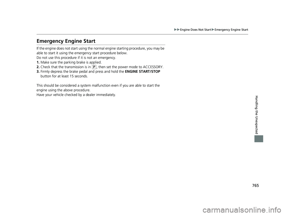 HONDA PILOT 2023 Service Manual 765
uuEngine Does Not Start uEmergency Engine Start
Handling the Unexpected
Emergency Engine Start
If the engine does not start using the norma l engine starting procedure, you may be
able to start i HONDA PILOT 2023 Service Manual 765
uuEngine Does Not Start uEmergency Engine Start
Handling the Unexpected
Emergency Engine Start
If the engine does not start using the norma l engine starting procedure, you may be
able to start i