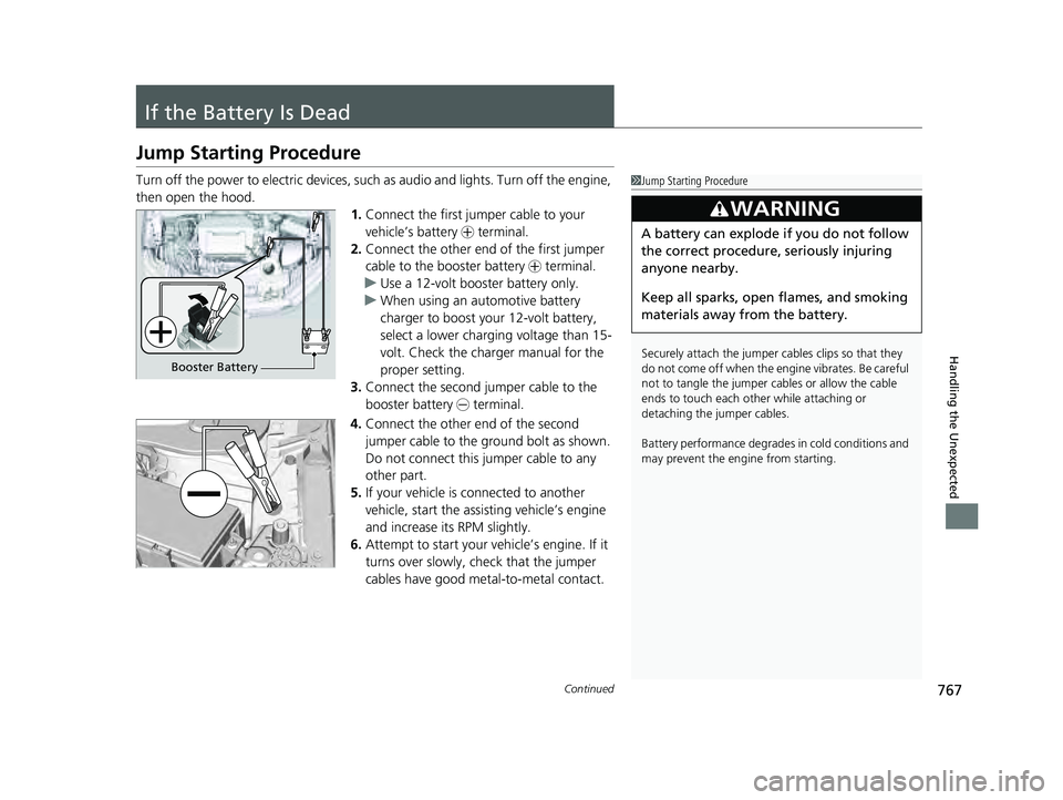 HONDA PILOT 2023 Owners Manual 767Continued
Handling the Unexpected
If the Battery Is Dead
Jump Starting Procedure
Turn off the power to electric devices, such as audio and lights. Turn off the engine,
then open the hood. 1.Connec HONDA PILOT 2023 Owners Manual 767Continued
Handling the Unexpected
If the Battery Is Dead
Jump Starting Procedure
Turn off the power to electric devices, such as audio and lights. Turn off the engine,
then open the hood. 1.Connec