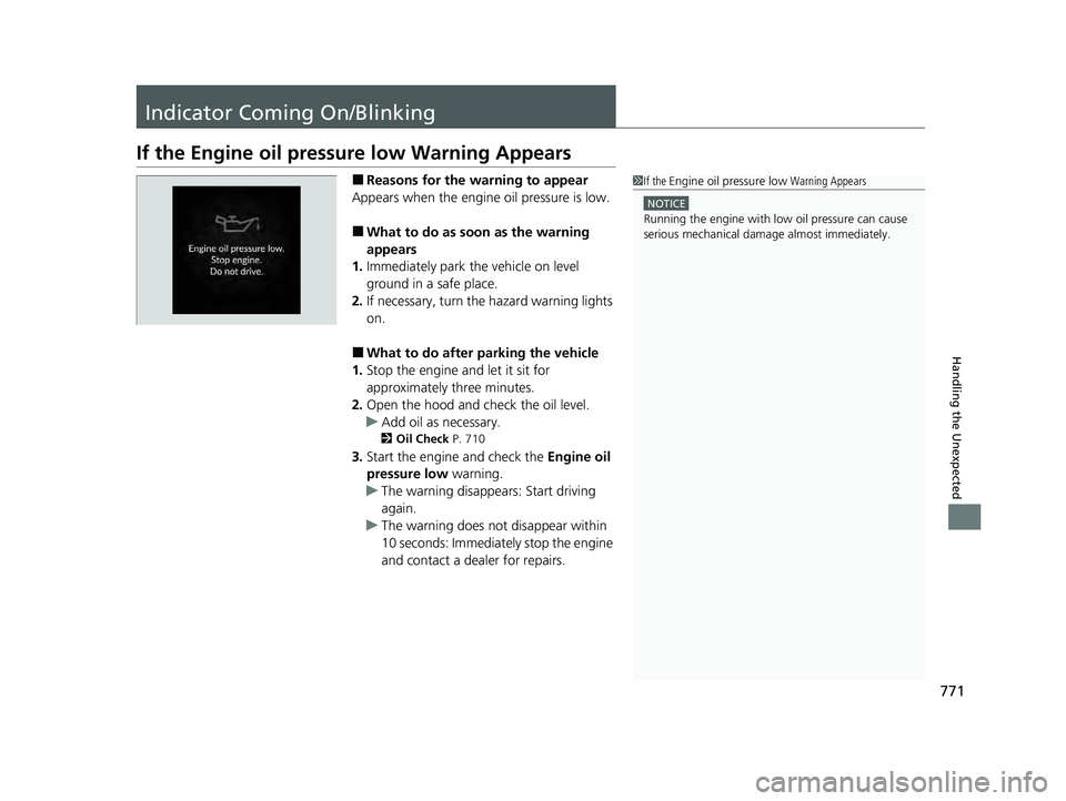 HONDA PILOT 2023 Service Manual 771
Handling the Unexpected
Indicator Coming On/Blinking
If the Engine oil pressure low Warning Appears
■Reasons for the warning to appear
Appears when the engine oil pressure is low.
■What to do HONDA PILOT 2023 Service Manual 771
Handling the Unexpected
Indicator Coming On/Blinking
If the Engine oil pressure low Warning Appears
■Reasons for the warning to appear
Appears when the engine oil pressure is low.
■What to do
