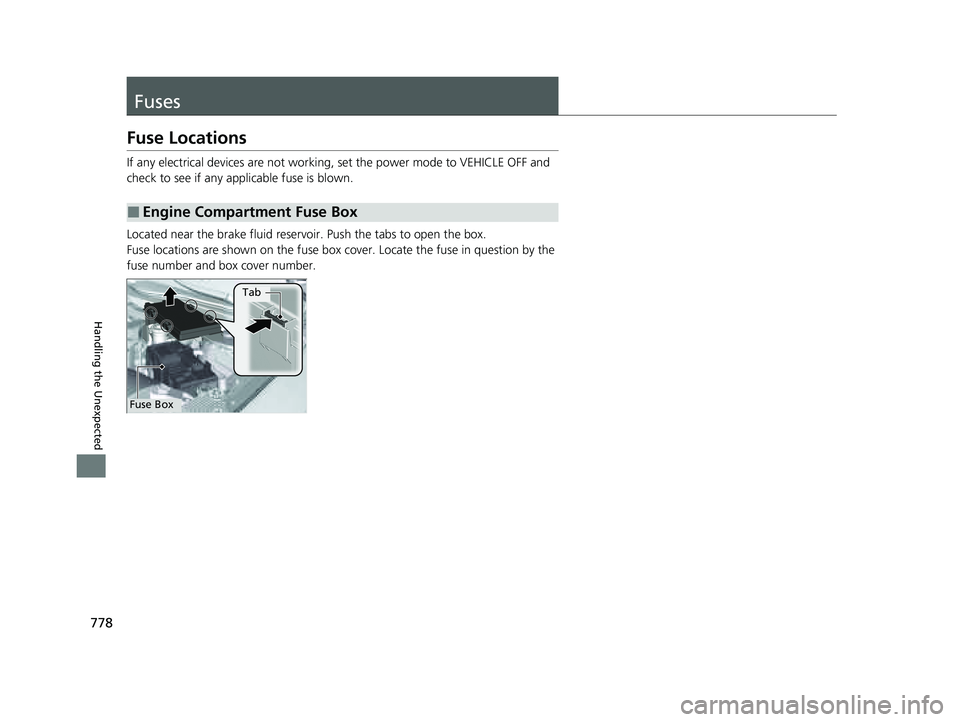 HONDA PILOT 2023 Owners Manual 778
Handling the Unexpected
Fuses
Fuse Locations
If any electrical devices are not working, set the power mode to VEHICLE OFF and
check to see if any app licable fuse is blown.
Located near the brake HONDA PILOT 2023 Owners Manual 778
Handling the Unexpected
Fuses
Fuse Locations
If any electrical devices are not working, set the power mode to VEHICLE OFF and
check to see if any app licable fuse is blown.
Located near the brake