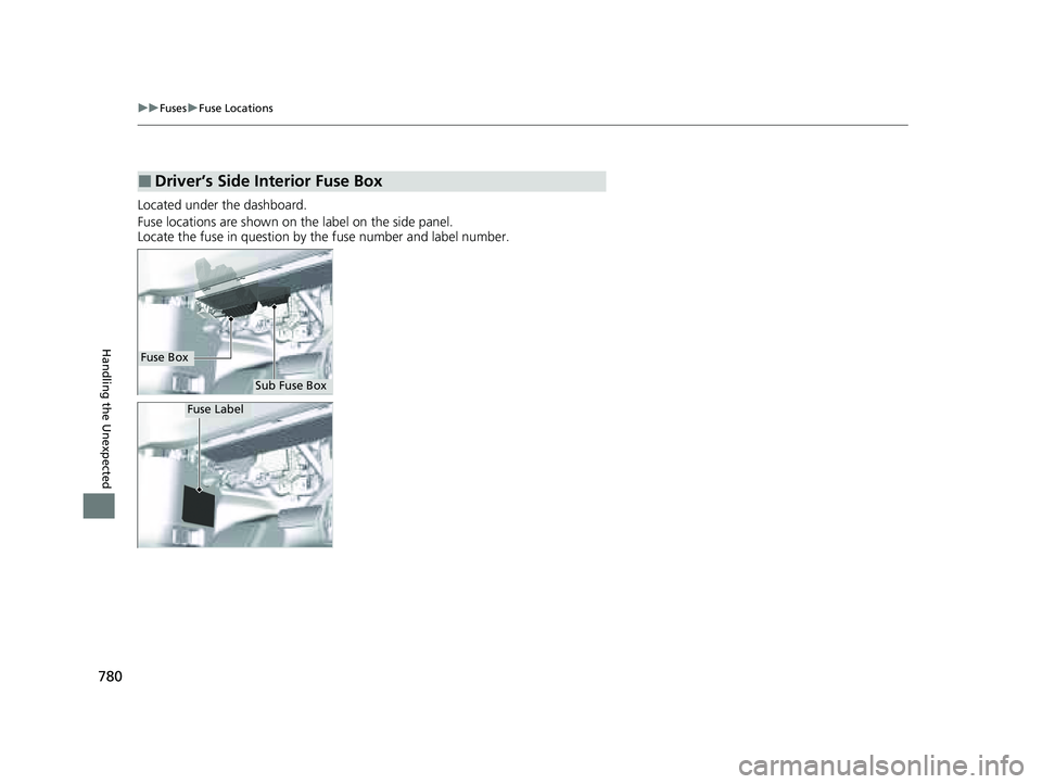 HONDA PILOT 2023 Owners Manual 780
uuFuses uFuse Locations
Handling the Unexpected
Located under the dashboard.
Fuse locations are shown on the label on the side panel.
Locate the fuse in question by the fuse number and label numbe HONDA PILOT 2023 Owners Manual 780
uuFuses uFuse Locations
Handling the Unexpected
Located under the dashboard.
Fuse locations are shown on the label on the side panel.
Locate the fuse in question by the fuse number and label numbe