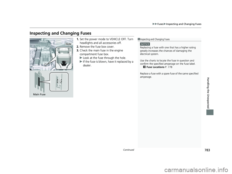 HONDA PILOT 2023 Owners Manual 783
uuFuses uInspecting and Changing Fuses
Continued
Handling the Unexpected
Inspecting and Changing Fuses
1. Set the power mode to VEHICLE OFF. Turn
headlights and all accessories off.
2. Remove the HONDA PILOT 2023 Owners Manual 783
uuFuses uInspecting and Changing Fuses
Continued
Handling the Unexpected
Inspecting and Changing Fuses
1. Set the power mode to VEHICLE OFF. Turn
headlights and all accessories off.
2. Remove the