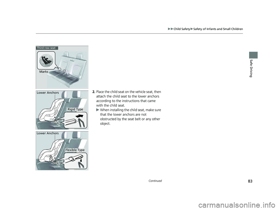 HONDA PILOT 2023 Manual Online 83
uuChild Safety uSafety of Infants and Small Children
Continued
Safe Driving
2. Place the child seat on the vehicle seat, then
attach the child seat to the lower anchors
according to the instructi HONDA PILOT 2023 Manual Online 83
uuChild Safety uSafety of Infants and Small Children
Continued
Safe Driving
2. Place the child seat on the vehicle seat, then
attach the child seat to the lower anchors
according to the instructi