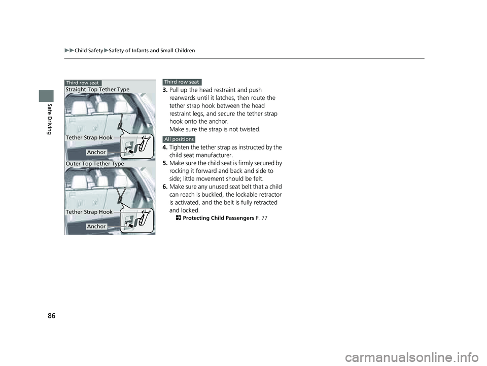 HONDA PILOT 2023 Manual Online 86
uuChild Safety uSafety of Infants and Small Children
Safe Driving
3. Pull up the head restraint and push
rearwards until it latc hes, then route the
tether strap hook between the head
restraint HONDA PILOT 2023 Manual Online 86
uuChild Safety uSafety of Infants and Small Children
Safe Driving
3. Pull up the head restraint and push
rearwards until it latc hes, then route the
tether strap hook between the head
restraint