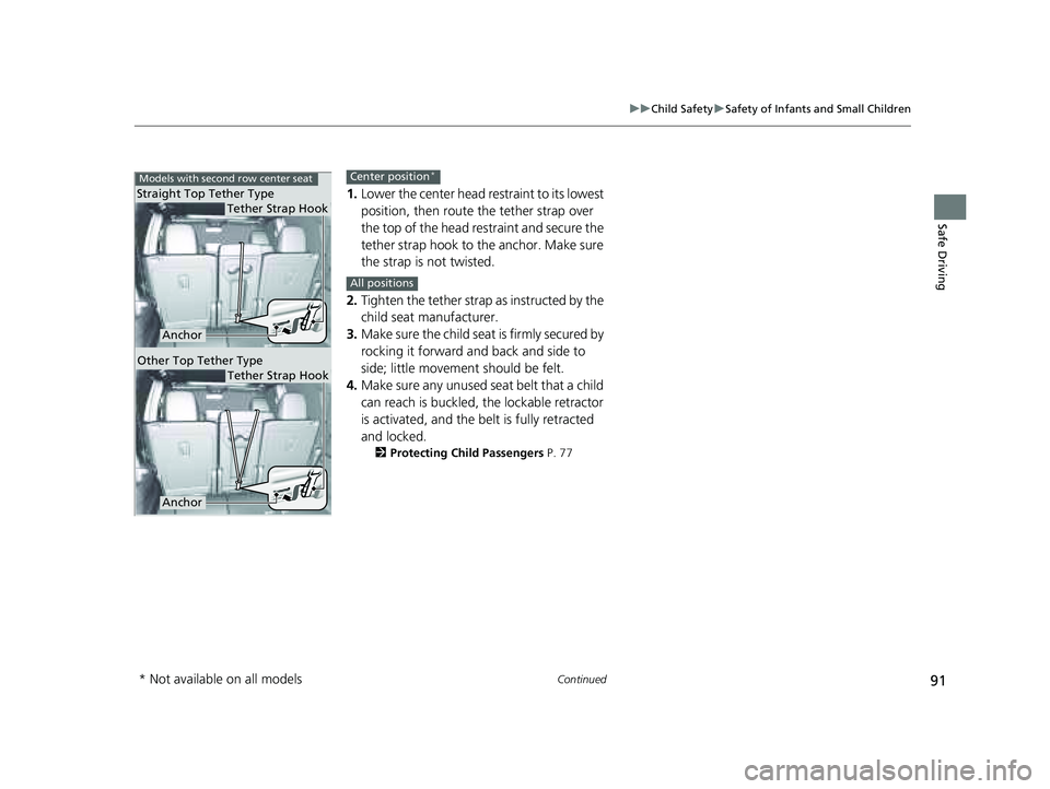 HONDA PILOT 2023 Owners Manual 91
uuChild Safety uSafety of Infants and Small Children
Continued
Safe Driving
1. Lower the center head re straint to its lowest
position, then route the tether strap over
the top of the head restra HONDA PILOT 2023 Owners Manual 91
uuChild Safety uSafety of Infants and Small Children
Continued
Safe Driving
1. Lower the center head re straint to its lowest
position, then route the tether strap over
the top of the head restra