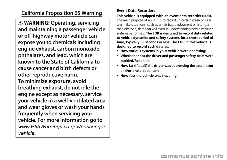 HONDA RIDGELINE 2022  Owners Manual Event Data Recorders
This vehicle is equipped with an event data recorder (EDR). 
The main purpose of an EDR is to record, in certain crash or near 
crash-like situations, such as an air bag deploymen