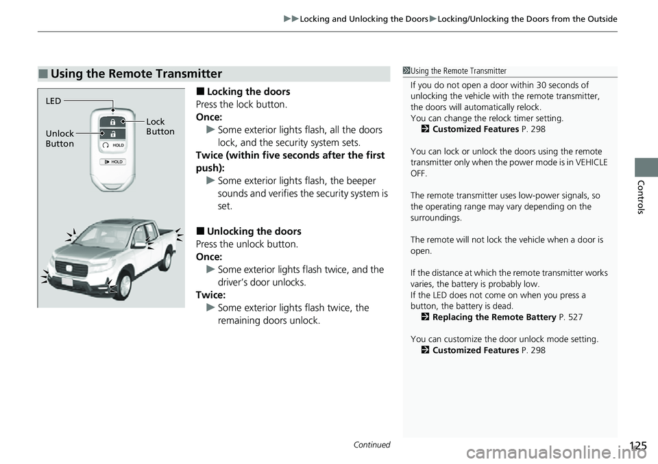 HONDA RIDGELINE 2022 Owners Manual Continued125
uuLocking and Unlocking the Doors uLocking/Unlocking the Doors from the Outside
Controls
■Locking the doors
Press the lock button.
Once: u Some exterior lights flash, all the doors
loc HONDA RIDGELINE 2022 Owners Manual Continued125
uuLocking and Unlocking the Doors uLocking/Unlocking the Doors from the Outside
Controls
■Locking the doors
Press the lock button.
Once: u Some exterior lights flash, all the doors
loc