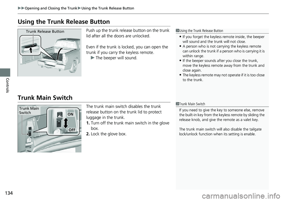 HONDA RIDGELINE 2022  Owners Manual 134
uuOpening and Closing the Trunk uUsing the Trunk Release Button
Controls
Using the Trunk  Release Button
Push up the trunk release button on the trunk 
lid after all the doors are unlocked.
Even i