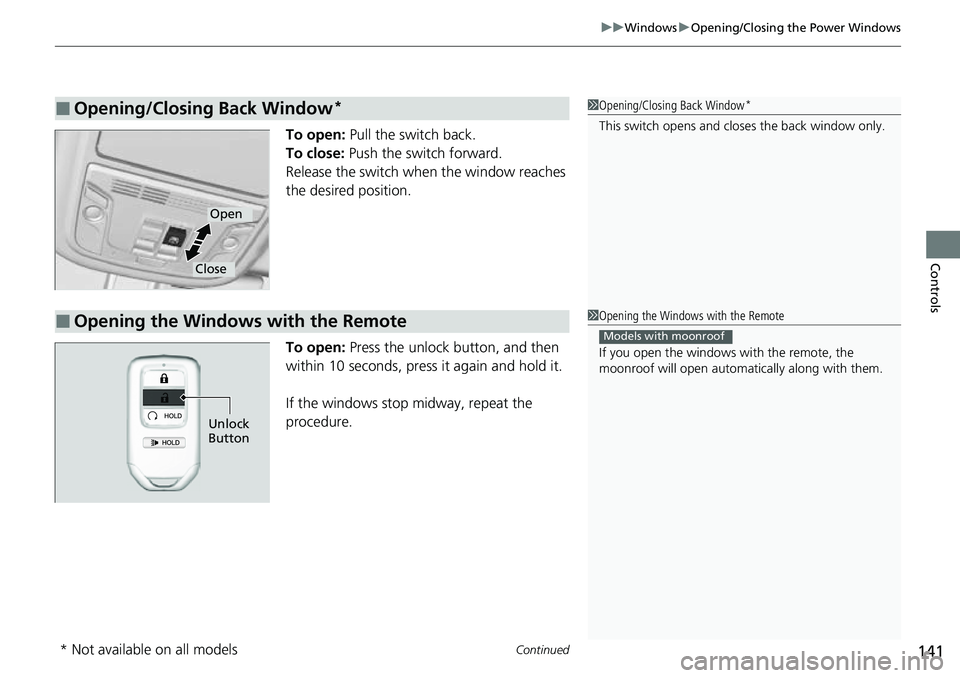 HONDA RIDGELINE 2022  Owners Manual Continued141
uuWindows uOpening/Closing the Power Windows
Controls
To open:  Pull the switch back.
To close:  Push the switch forward.
Release the switch when the window reaches 
the desired position.