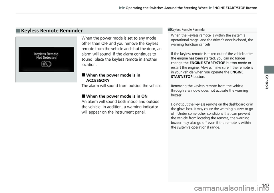HONDA RIDGELINE 2022 Owners Manual 147
uuOperating the Switches Around the Steering Wheel uENGINE START/STOP Button
Controls
When the power mode is set to any mode
other than OFF and yo u remove the keyless
remote from the vehicle a HONDA RIDGELINE 2022 Owners Manual 147
uuOperating the Switches Around the Steering Wheel uENGINE START/STOP Button
Controls
When the power mode is set to any mode
other than OFF and yo u remove the keyless
remote from the vehicle a