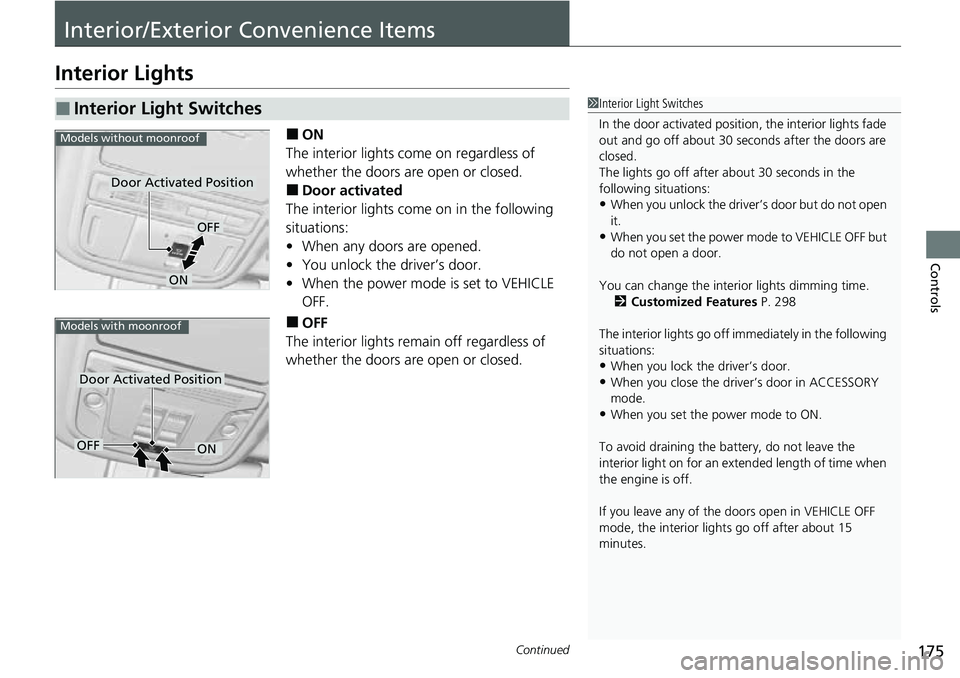 HONDA RIDGELINE 2022 Owners Manual 175Continued
Controls
Interior/Exterior Convenience Items
Interior Lights
■ON
The interior lights come on regardless of
whether the doors are open or closed.
■Door activated
The interior lights c HONDA RIDGELINE 2022 Owners Manual 175Continued
Controls
Interior/Exterior Convenience Items
Interior Lights
■ON
The interior lights come on regardless of
whether the doors are open or closed.
■Door activated
The interior lights c