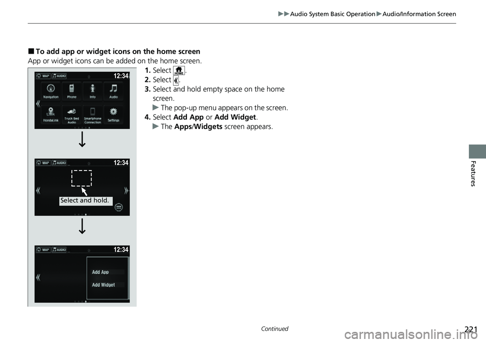 HONDA RIDGELINE 2022  Owners Manual 221
uuAudio System Basic Operation uAudio/Information Screen
Continued
Features
■To add app or widget icons on the home screen
App or widget icons can be added on the home screen. 1.Select .
2. Sele