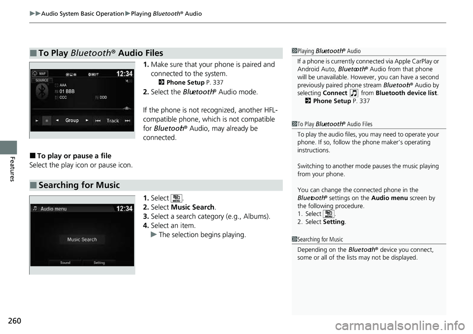 HONDA RIDGELINE 2022 Owners Manual uuAudio System Basic Operation uPlaying Bluetooth ® Audio
260
Features
1. Make sure that your phone is paired and
connected to the system.
2 Phone Setup P. 337
2.Select the Bluetooth® Audio mode HONDA RIDGELINE 2022 Owners Manual uuAudio System Basic Operation uPlaying Bluetooth ® Audio
260
Features
1. Make sure that your phone is paired and
connected to the system.
2 Phone Setup P. 337
2.Select the Bluetooth® Audio mode