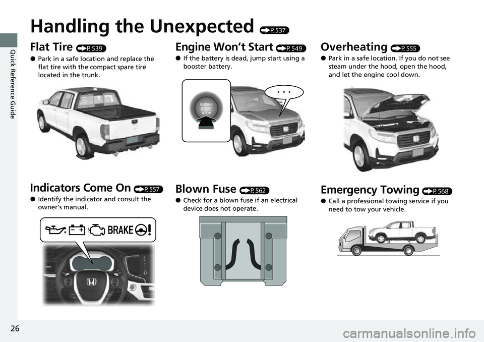 HONDA RIDGELINE 2022 Owners Manual 26
Quick Reference Guide
Handling the Unexpected (P537)
Flat Tire (P539)
●Park in a safe location and replace the
flat tire with the compact spare tire
located in the trunk.
Indicators Come On (P5 HONDA RIDGELINE 2022 Owners Manual 26
Quick Reference Guide
Handling the Unexpected (P537)
Flat Tire (P539)
●Park in a safe location and replace the
flat tire with the compact spare tire
located in the trunk.
Indicators Come On (P5