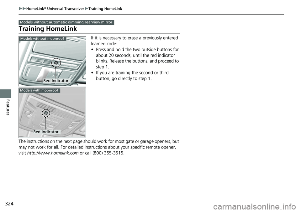 HONDA RIDGELINE 2022 Owners Manual 324
uuHomeLink ® Universal Transceiver uTraining HomeLink
Features
Training HomeLink
If it is necessary to erase a previously entered
learned code:
• Press and hold the two outside buttons for
ab HONDA RIDGELINE 2022 Owners Manual 324
uuHomeLink ® Universal Transceiver uTraining HomeLink
Features
Training HomeLink
If it is necessary to erase a previously entered
learned code:
• Press and hold the two outside buttons for
ab