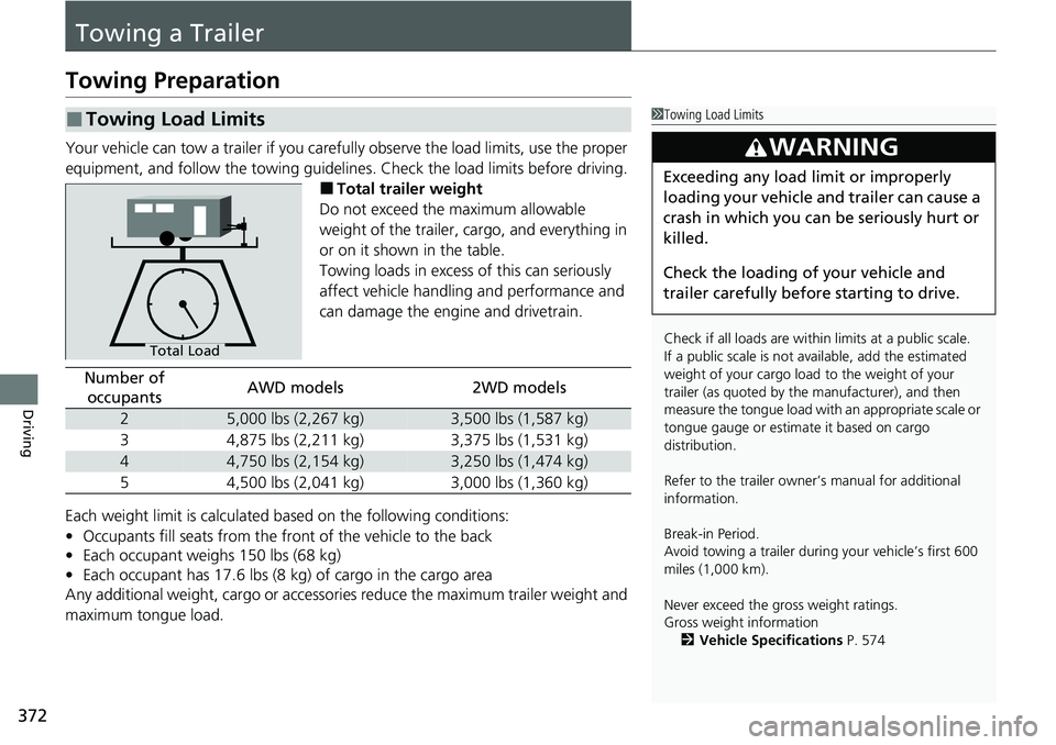HONDA RIDGELINE 2022 User Guide 372
Driving
Towing a Trailer
Towing Preparation
Your vehicle can tow a trailer if you carefully observe the load limits, use the proper
equipment, and follow the towing guidelin es. Check the load li HONDA RIDGELINE 2022 User Guide 372
Driving
Towing a Trailer
Towing Preparation
Your vehicle can tow a trailer if you carefully observe the load limits, use the proper
equipment, and follow the towing guidelin es. Check the load li