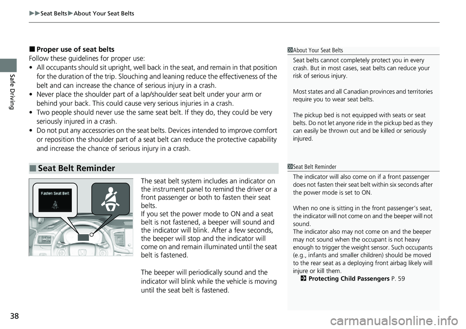 HONDA RIDGELINE 2022 Owners Manual uuSeat Belts uAbout Your Seat Belts
38
Safe Driving
■Proper use of seat belts
Follow these guidelines for proper use:
• All occupants should sit upright, well back in the seat, and remain in that HONDA RIDGELINE 2022 Owners Manual uuSeat Belts uAbout Your Seat Belts
38
Safe Driving
■Proper use of seat belts
Follow these guidelines for proper use:
• All occupants should sit upright, well back in the seat, and remain in that