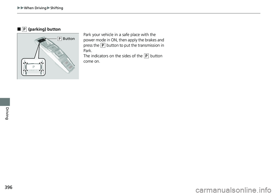 HONDA RIDGELINE 2022  Owners Manual 396
uuWhen Driving uShifting
Driving
■(P (parking) button
Park your vehicle in a safe place with the 
power mode in ON, then apply the brakes and 
press the 
(P button to put the transmission in 
Pa