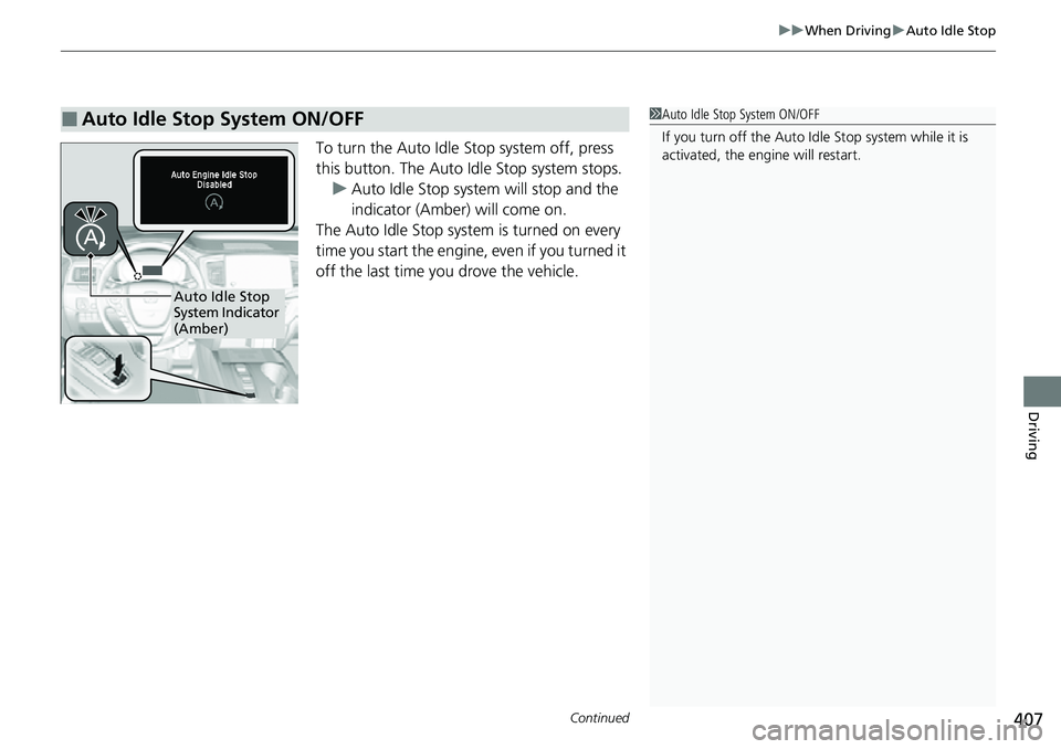 HONDA RIDGELINE 2022  Owners Manual Continued407
uuWhen Driving uAuto Idle Stop
Driving
To turn the Auto Idle  Stop system off, press 
this button. The Auto Id le Stop system stops.
u Auto Idle Stop system will stop and the 
indicator (