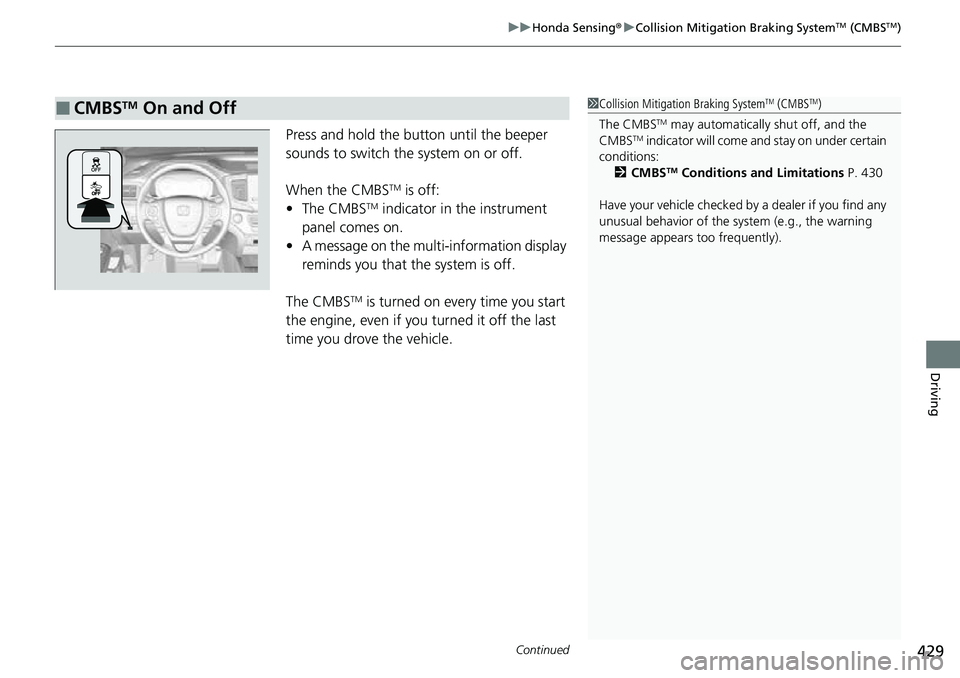 HONDA RIDGELINE 2022 Owners Manual Continued429
uuHonda Sensing ®u Collision Mitigation Braking SystemTM (CMBSTM)
Driving
Press and hold the butt on until the beeper
sounds to switch the system on or off.
When the CMBS
TM is off:
• HONDA RIDGELINE 2022 Owners Manual Continued429
uuHonda Sensing ®u Collision Mitigation Braking SystemTM (CMBSTM)
Driving
Press and hold the butt on until the beeper
sounds to switch the system on or off.
When the CMBS
TM is off:
•