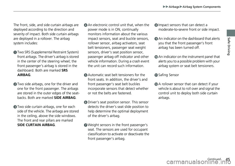 HONDA RIDGELINE 2022 Owners Manual 45
uuAirbags uAirbag System Components
Continued
Safe Driving
The front, side, and side curtain airbags are
deployed according to the direction and
severity of impact. Both side curtain airbags
ar HONDA RIDGELINE 2022 Owners Manual 45
uuAirbags uAirbag System Components
Continued
Safe Driving
The front, side, and side curtain airbags are
deployed according to the direction and
severity of impact. Both side curtain airbags
ar