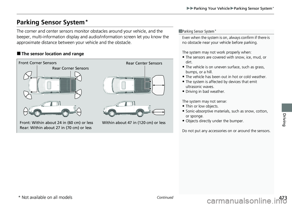 HONDA RIDGELINE 2022  Owners Manual 473
uuParking Your Vehicle uParking Sensor System*
Continued
Driving
Parking Sensor System*
The corner and center sensors monitor  obstacles around your vehicle, and the 
beeper, multi-information dis