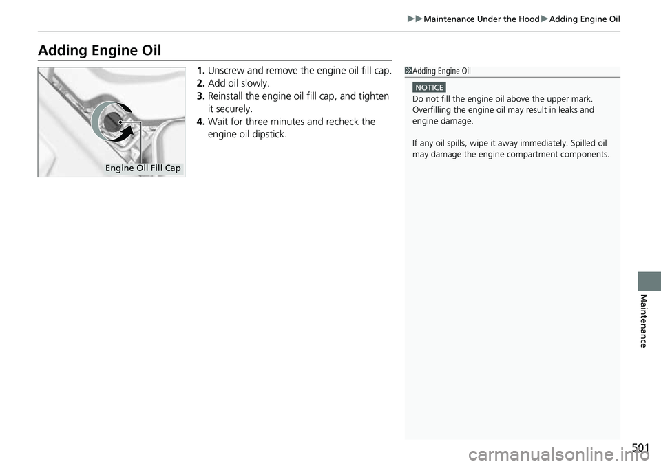 HONDA RIDGELINE 2022 Owners Guide 501
uuMaintenance Under the Hood uAdding Engine Oil
Maintenance
Adding Engine Oil
1. Unscrew and remove the engine oil fill cap.
2. Add oil slowly.
3. Reinstall the engine oil fill cap, and tighten
i HONDA RIDGELINE 2022 Owners Guide 501
uuMaintenance Under the Hood uAdding Engine Oil
Maintenance
Adding Engine Oil
1. Unscrew and remove the engine oil fill cap.
2. Add oil slowly.
3. Reinstall the engine oil fill cap, and tighten
i