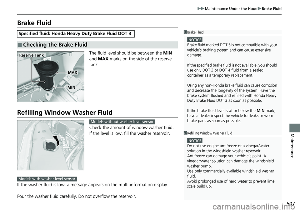 HONDA RIDGELINE 2022 Owners Guide 507
uuMaintenance Under the Hood uBrake Fluid
Maintenance
Brake Fluid
The fluid level should be between the MIN
and MAX marks on the side of the reserve
tank.
Refilling Window Washer Fluid
Check HONDA RIDGELINE 2022 Owners Guide 507
uuMaintenance Under the Hood uBrake Fluid
Maintenance
Brake Fluid
The fluid level should be between the MIN
and MAX marks on the side of the reserve
tank.
Refilling Window Washer Fluid
Check